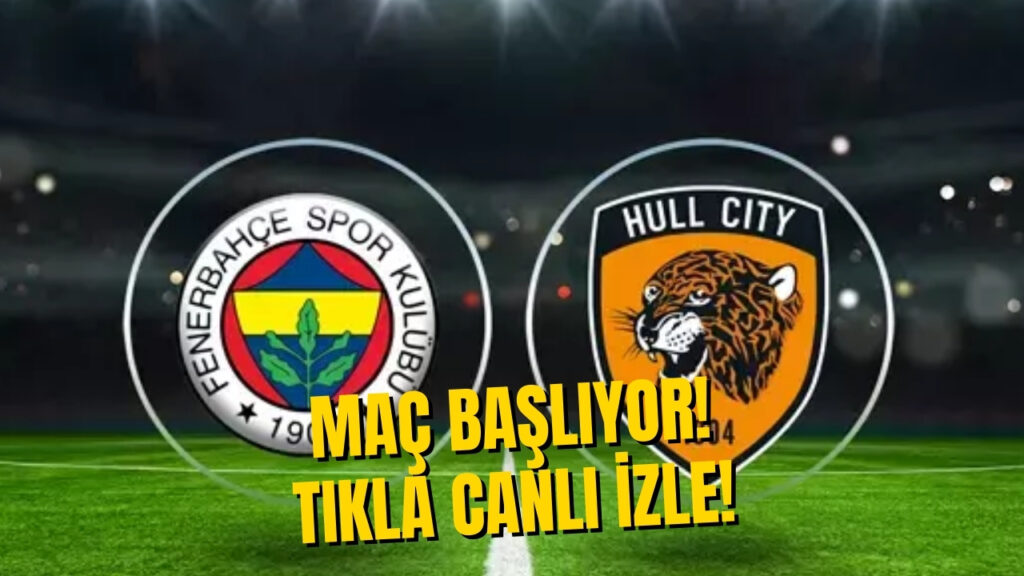 FENERBAHÇE- HULL CITY MAÇI CANLI İZLE